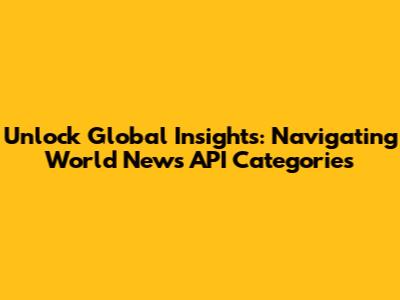 Unlock Global Insights: Navigating World News API Categories