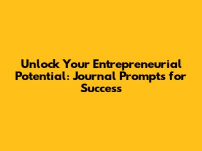 Unlock Your Entrepreneurial Potential: Journal Prompts for Success