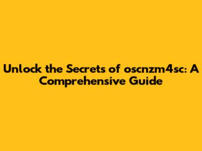 Unlock the Secrets of oscnzm4sc: A Comprehensive Guide