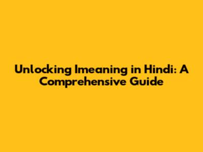 Unlocking 'Imeaning' in Hindi: A Comprehensive Guide