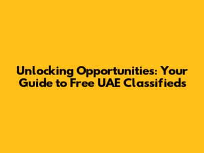 Unlocking Opportunities: Your Guide to Free UAE Classifieds