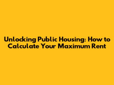 Unlocking Public Housing: How to Calculate Your Maximum Rent