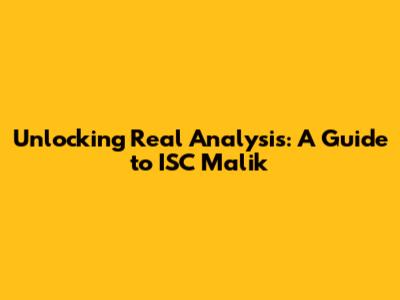 Unlocking Real Analysis: A Guide to ISC Malik