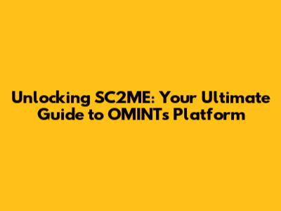 Unlocking SC2ME: Your Ultimate Guide to OMINT's Platform