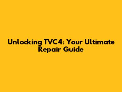 Unlocking TVC4: Your Ultimate Repair Guide