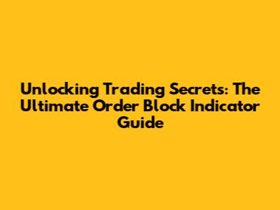 Unlocking Trading Secrets: The Ultimate Order Block Indicator Guide