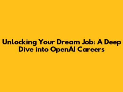 Unlocking Your Dream Job: A Deep Dive into OpenAI Careers