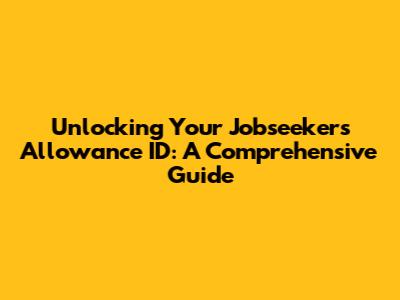 Unlocking Your Jobseeker's Allowance ID: A Comprehensive Guide