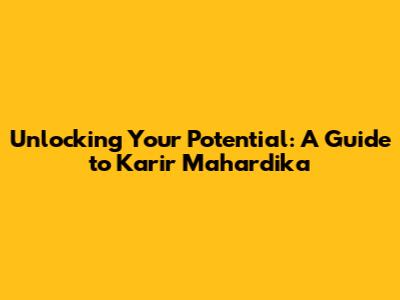 Unlocking Your Potential: A Guide to Karir Mahardika