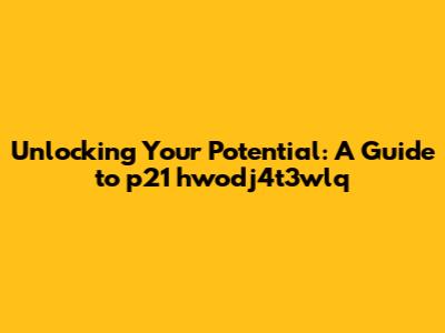 Unlocking Your Potential: A Guide to p21 hwodj4t3wlq
