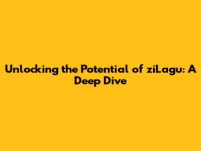 Unlocking the Potential of ziLagu: A Deep Dive