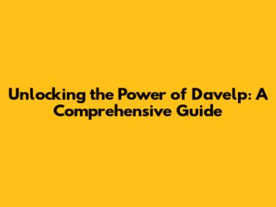 Unlocking the Power of Davelp: A Comprehensive Guide