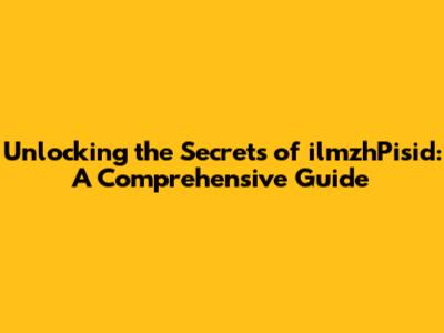 Unlocking the Secrets of ilmzhPisid: A Comprehensive Guide