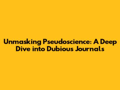 Unmasking Pseudoscience: A Deep Dive into Dubious Journals