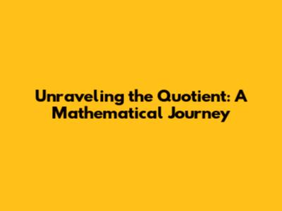 Unraveling the Quotient: A Mathematical Journey