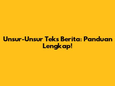 Unsur-Unsur Teks Berita: Panduan Lengkap!