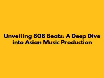 Unveiling 808 Beats: A Deep Dive into Asian Music Production