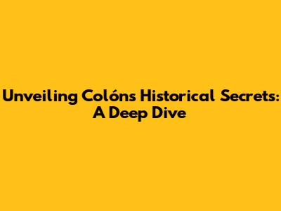 Unveiling Colón's Historical Secrets: A Deep Dive
