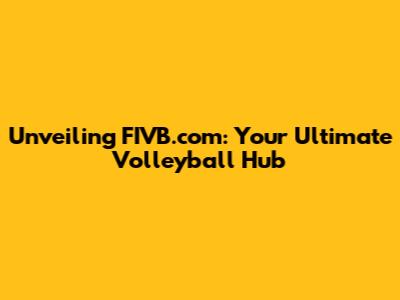 Unveiling FIVB.com: Your Ultimate Volleyball Hub