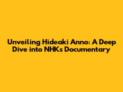Unveiling Hideaki Anno: A Deep Dive into NHK's Documentary