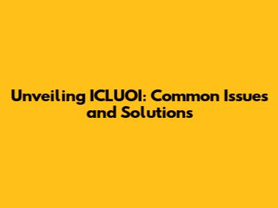 Unveiling ICLUOI: Common Issues and Solutions