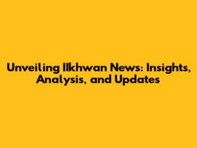 Unveiling IIkhwan News: Insights, Analysis, and Updates