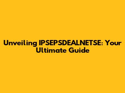 Unveiling IPSEPSDEALNETSE: Your Ultimate Guide