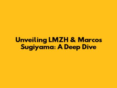 Unveiling LMZH & Marcos Sugiyama: A Deep Dive