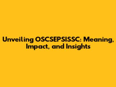 Unveiling OSCSEPSISSC: Meaning, Impact, and Insights