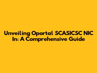 Unveiling Oportal SCASICSC NIC In: A Comprehensive Guide
