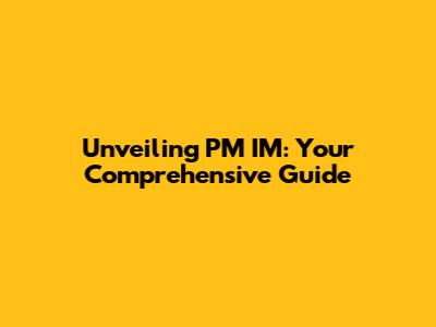Unveiling PM IM: Your Comprehensive Guide