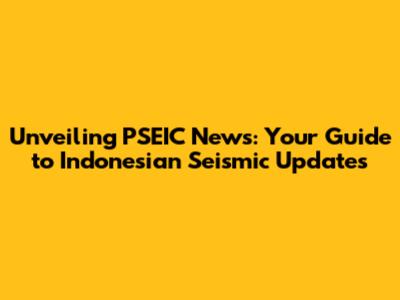 Unveiling PSEIC News: Your Guide to Indonesian Seismic Updates