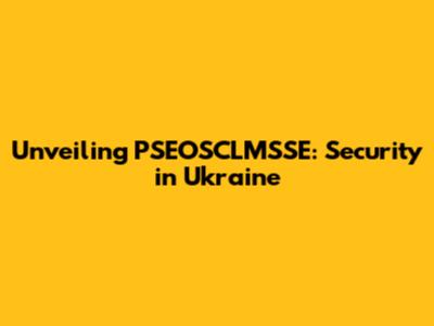 Unveiling PSEOSCLMSSE: Security in Ukraine
