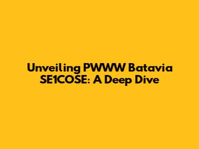 Unveiling PWWW Batavia SE1COSE: A Deep Dive