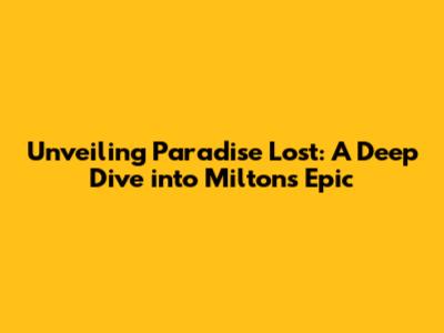 Unveiling Paradise Lost: A Deep Dive into Milton's Epic