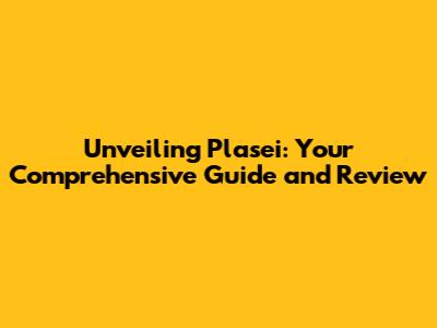 Unveiling Plasei: Your Comprehensive Guide and Review