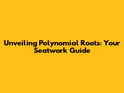 Unveiling Polynomial Roots: Your Seatwork Guide