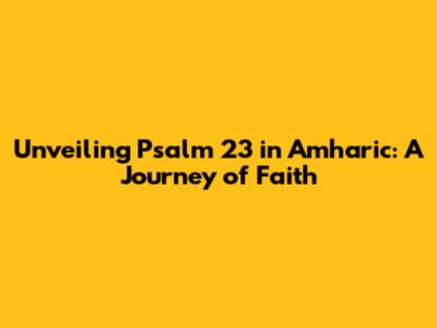 Unveiling Psalm 23 in Amharic: A Journey of Faith