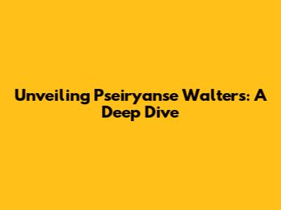 Unveiling Pseiryanse Walters: A Deep Dive