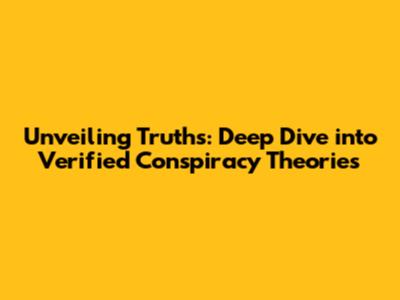Unveiling Truths: Deep Dive into Verified Conspiracy Theories