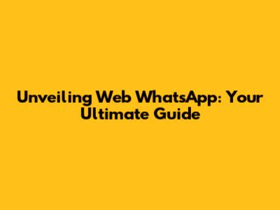 Unveiling Web WhatsApp: Your Ultimate Guide