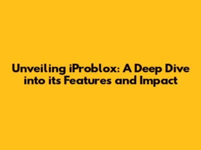 Unveiling iProblox: A Deep Dive into its Features and Impact