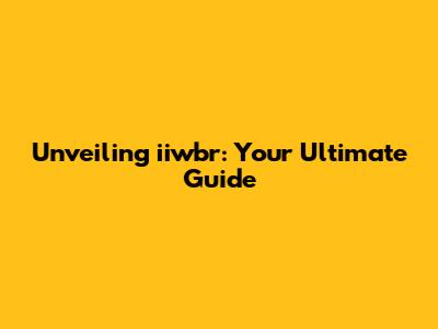 Unveiling iiwbr: Your Ultimate Guide