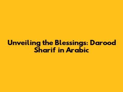 Unveiling the Blessings: Darood Sharif in Arabic