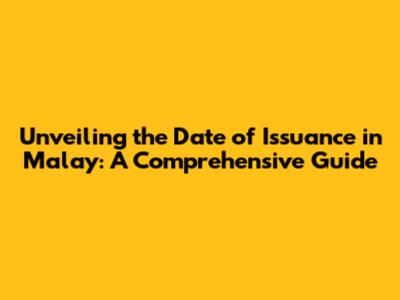 Unveiling the Date of Issuance in Malay: A Comprehensive Guide