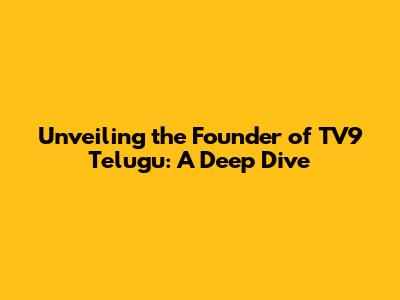 Unveiling the Founder of TV9 Telugu: A Deep Dive