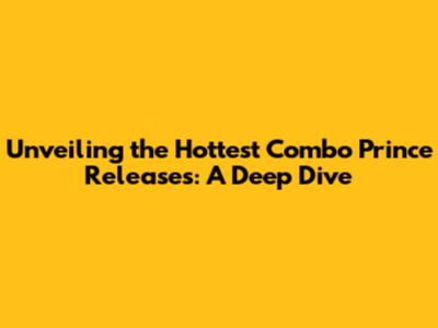 Unveiling the Hottest Combo Prince Releases: A Deep Dive