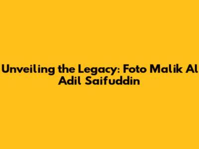 Unveiling the Legacy: Foto Malik Al Adil Saifuddin
