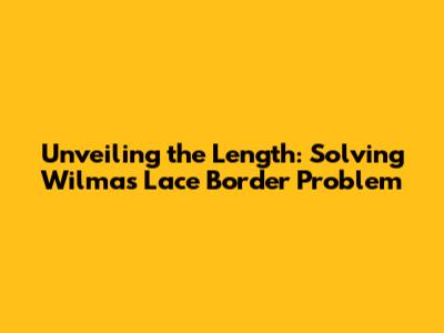Unveiling the Length: Solving Wilma's Lace Border Problem