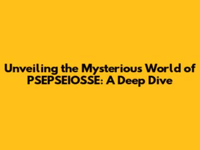 Unveiling the Mysterious World of PSEPSEIOSSE: A Deep Dive